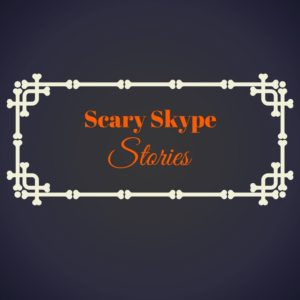 Scary Skype Stories